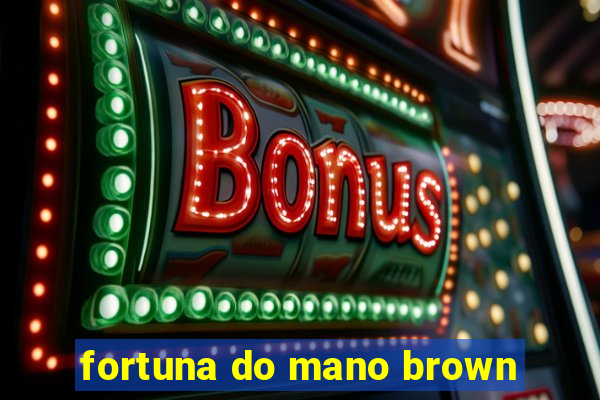 fortuna do mano brown